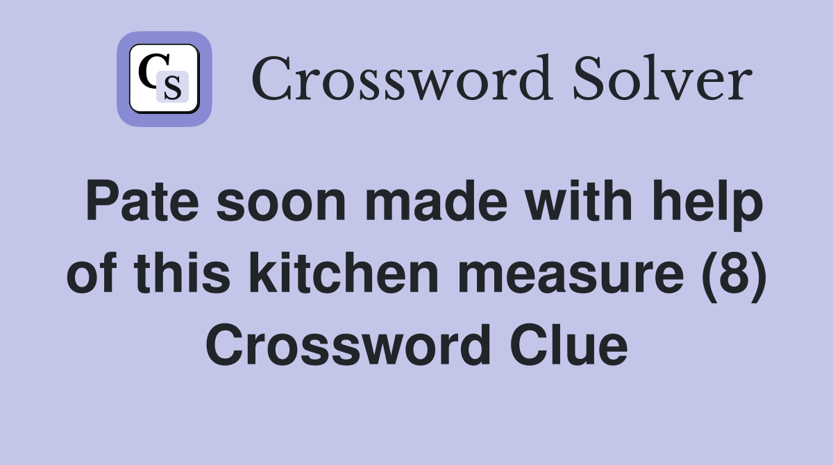 Pate soon made with help of this kitchen measure (8) Crossword Clue