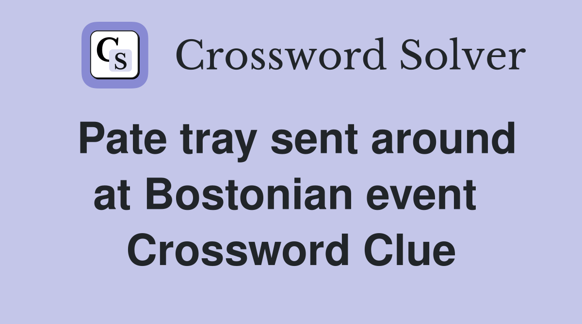 Pate tray sent around at Bostonian event  Crossword Clue