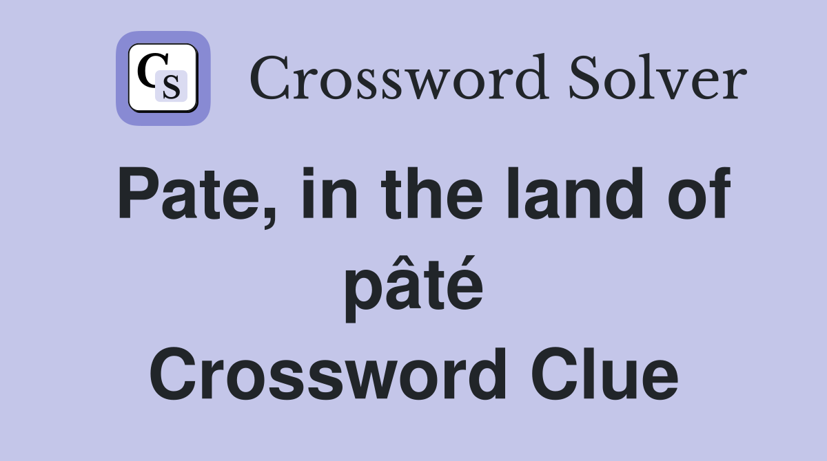 Pate, in the land of pâté Crossword Clue