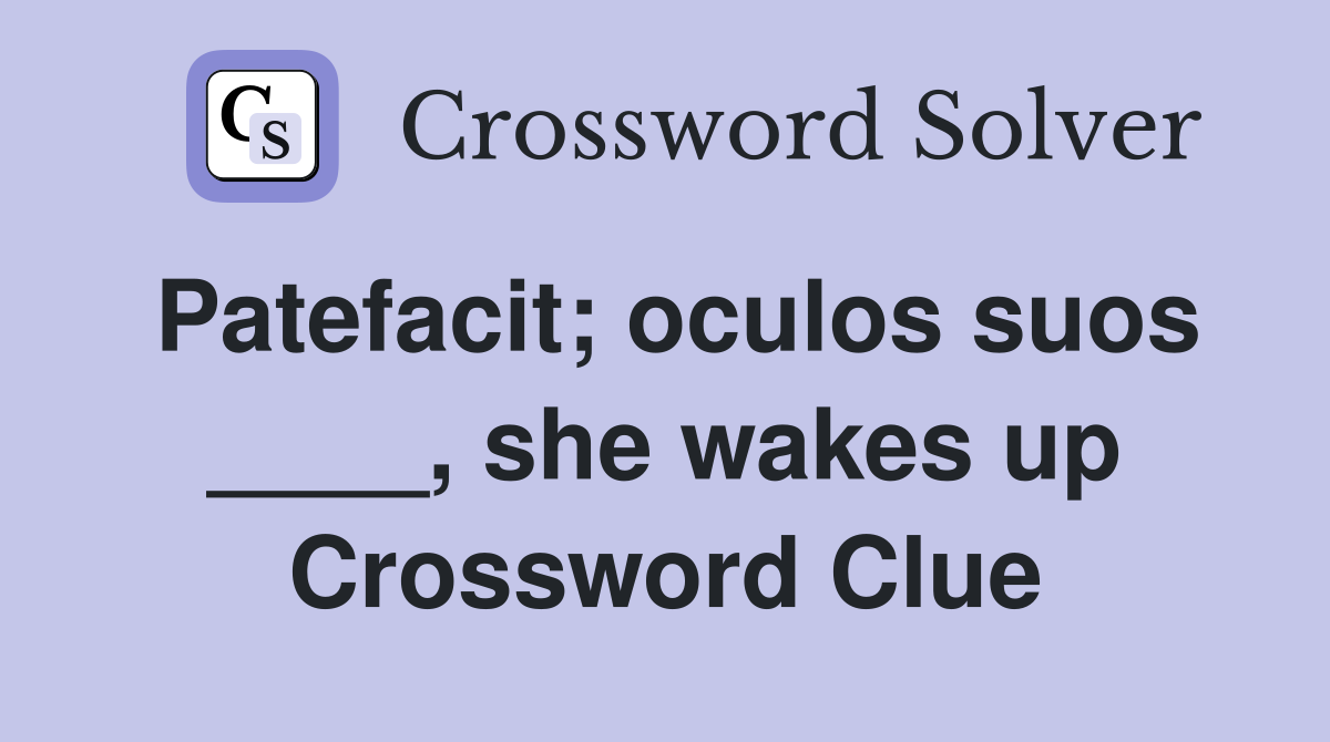 Patefacit; oculos suos ____, she wakes up Crossword Clue