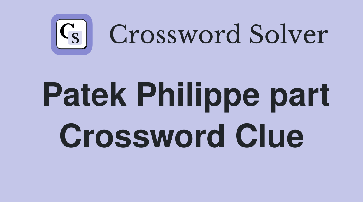 Patek Philippe part Crossword Clue