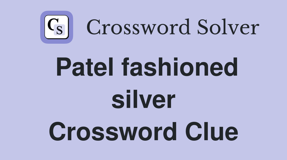 Patel fashioned silver Crossword Clue