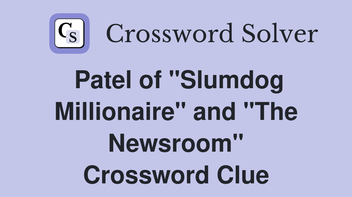 Patel of "Slumdog Millionaire" and "The Newsroom" Crossword Clue