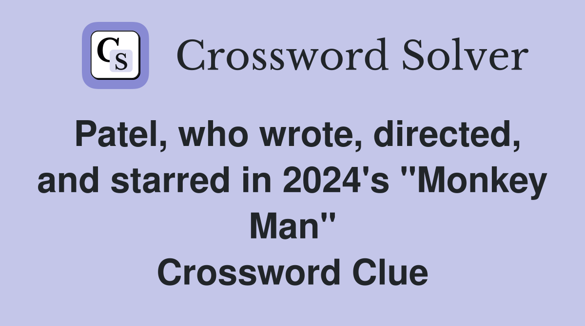 Patel, who wrote, directed, and starred in 2024's "Monkey Man" Crossword Clue