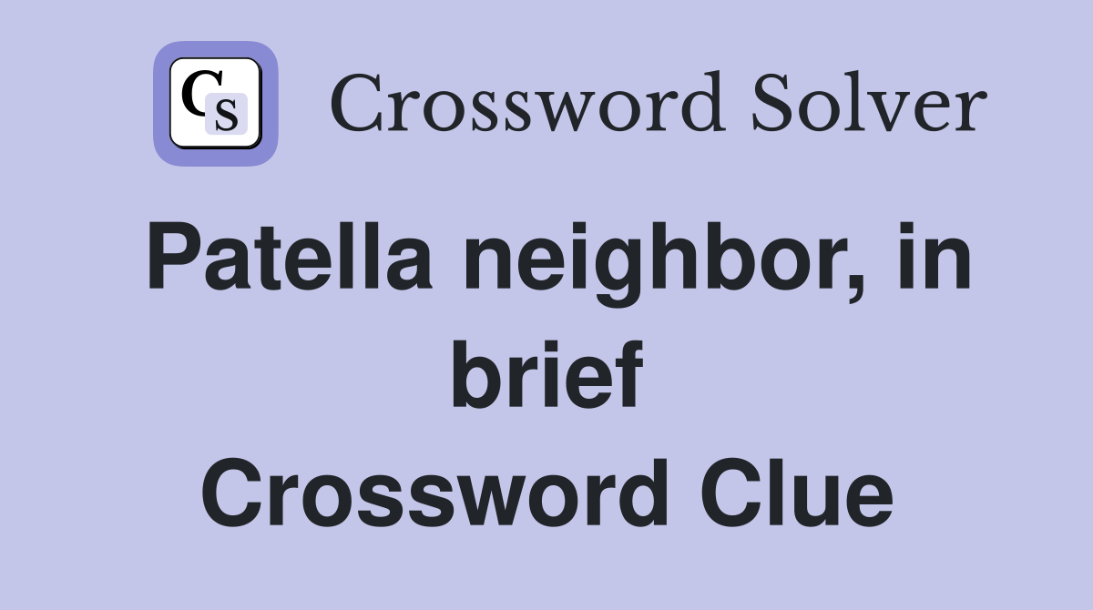 Patella neighbor, in brief Crossword Clue