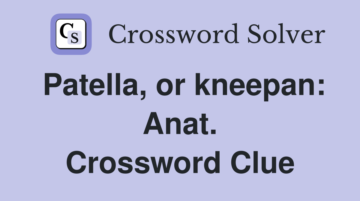 Patella, or kneepan: Anat. Crossword Clue