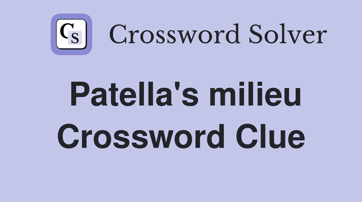 Patella's milieu Crossword Clue