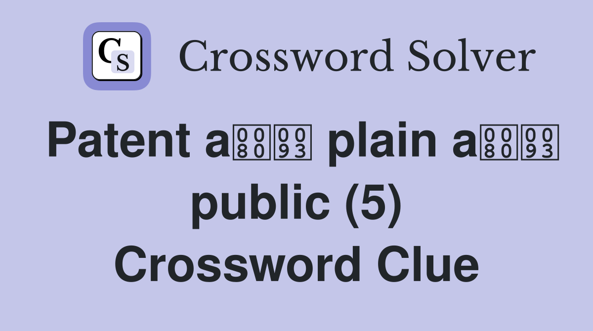 Patent a plain a public (5) Crossword Clue