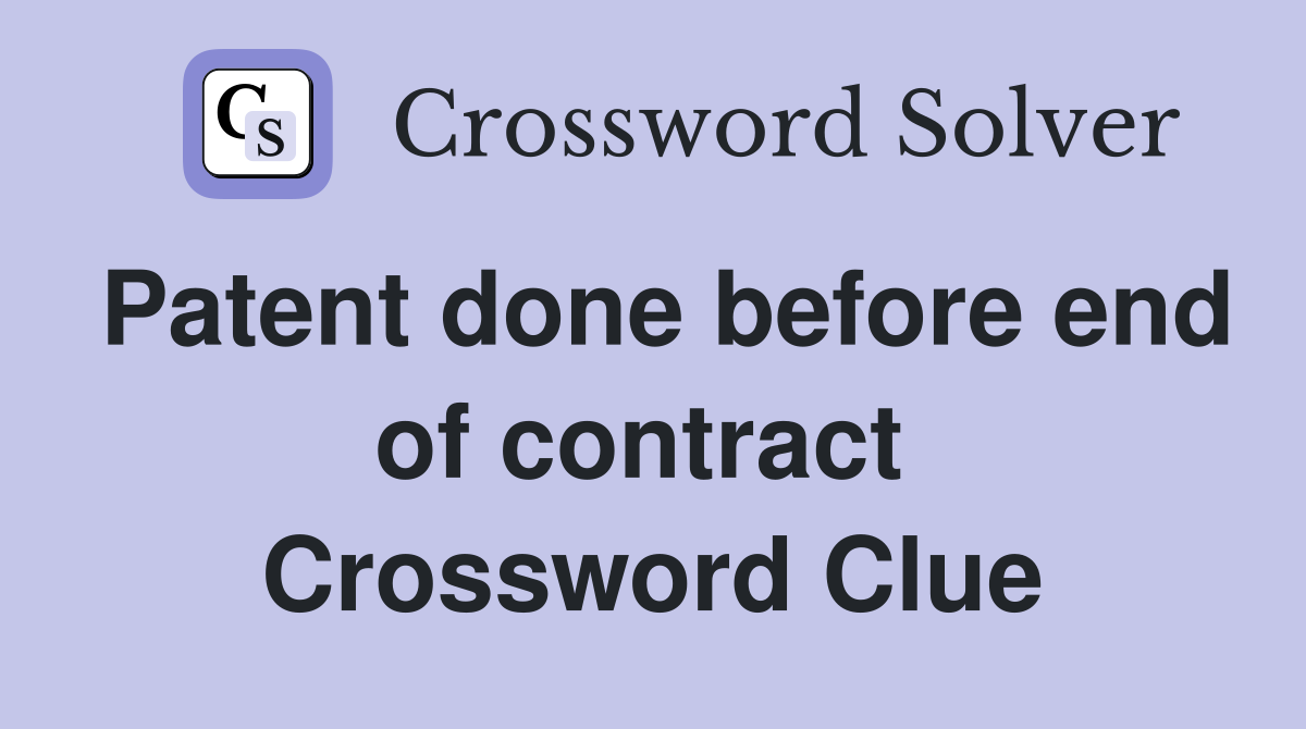 Patent done before end of contract  Crossword Clue