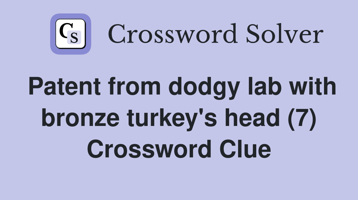 Patent from dodgy lab with bronze turkey's head (7) Crossword Clue