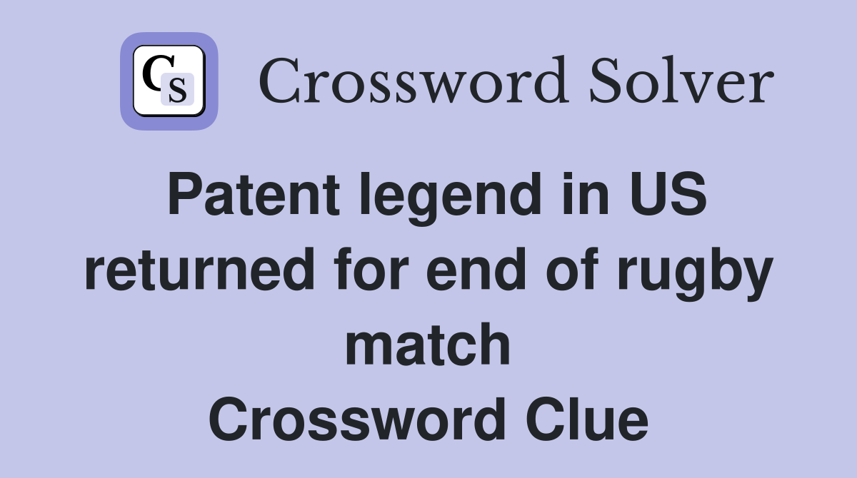 Patent legend in US returned for end of rugby match Crossword Clue