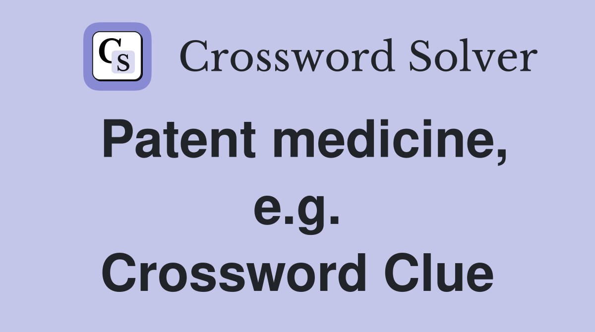 Patent medicine, e.g. Crossword Clue