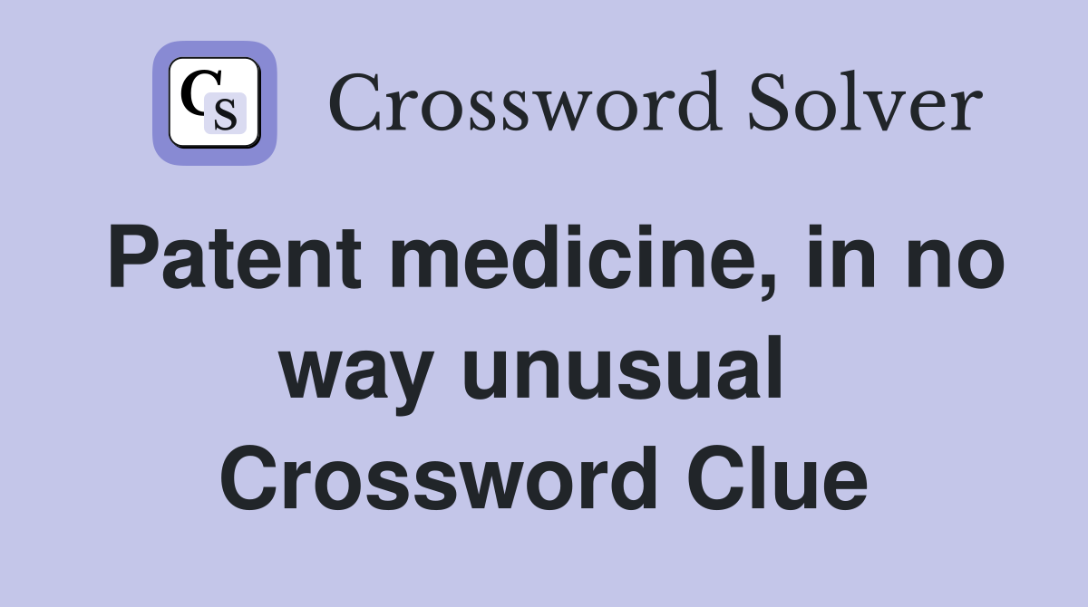 Patent medicine, in no way unusual  Crossword Clue