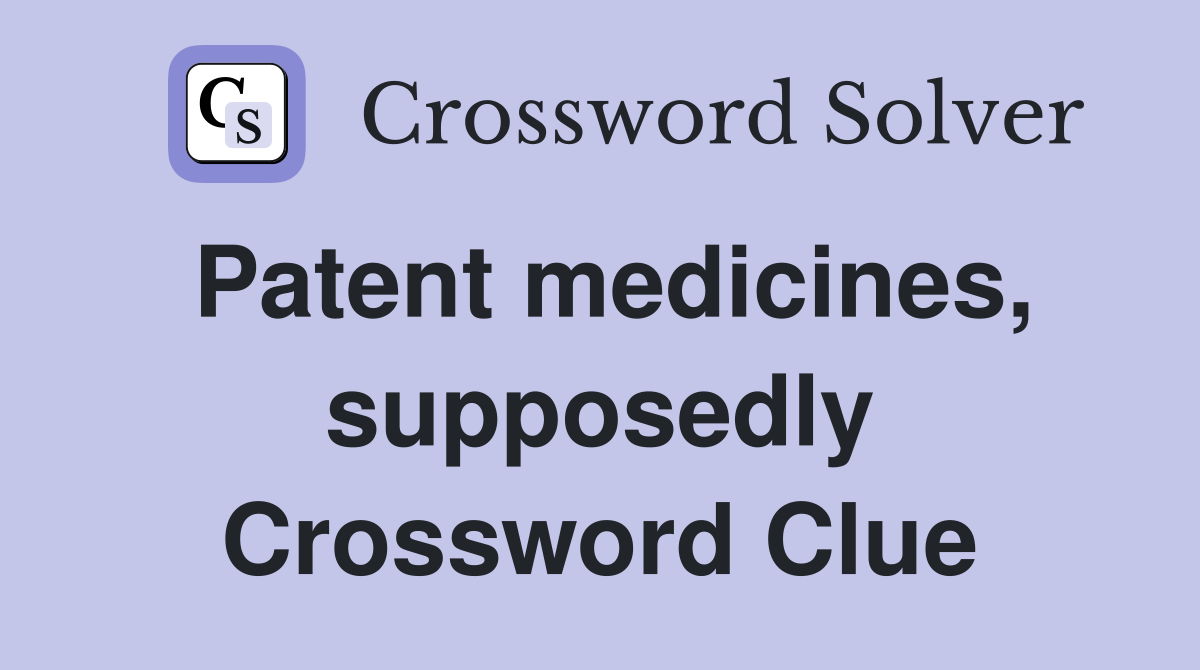 Patent medicines, supposedly Crossword Clue