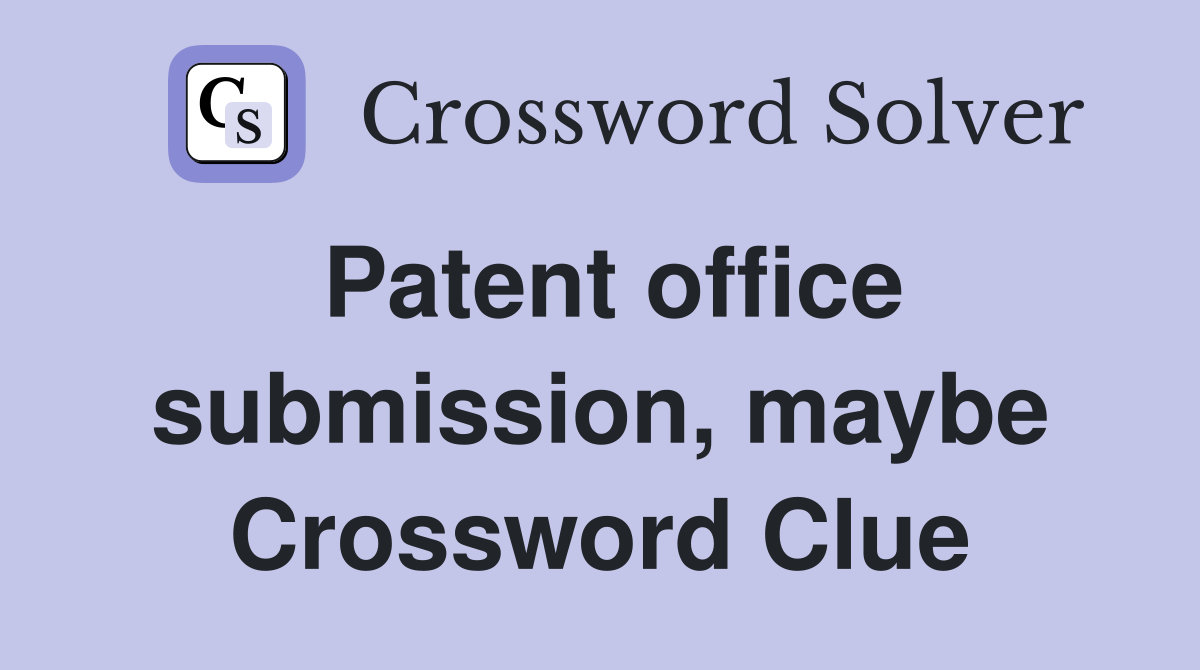 Patent office submission, maybe Crossword Clue