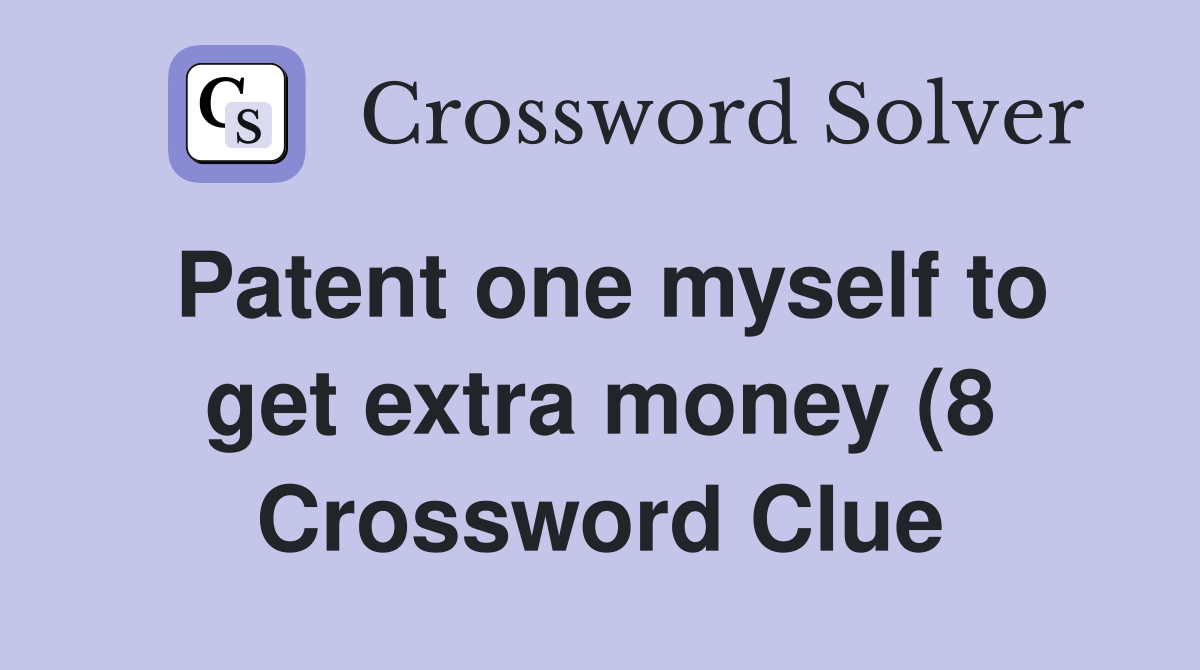 Patent one myself to get extra money (8) Crossword Clue Answers Patent one myself to get extra money (8) Crossword Clue Answers