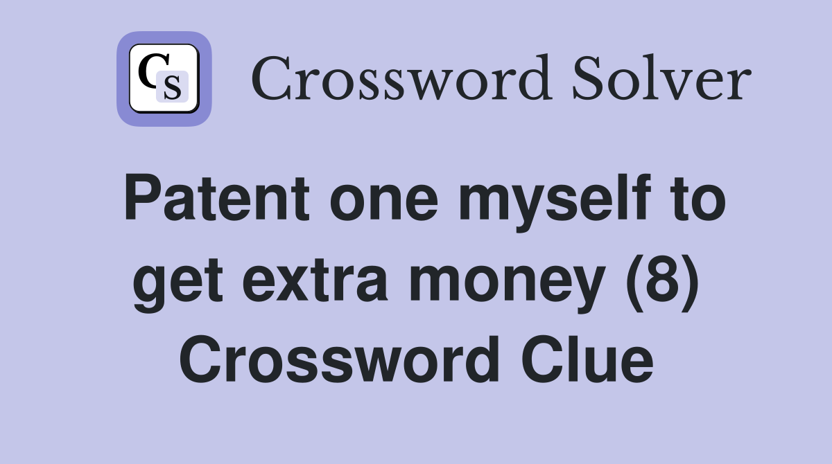 Patent one myself to get extra money (8) - Crossword Clue Answers ...