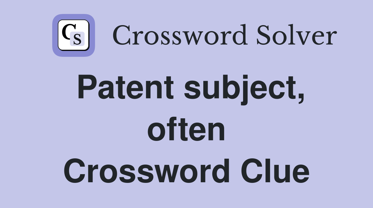 Patent subject, often Crossword Clue