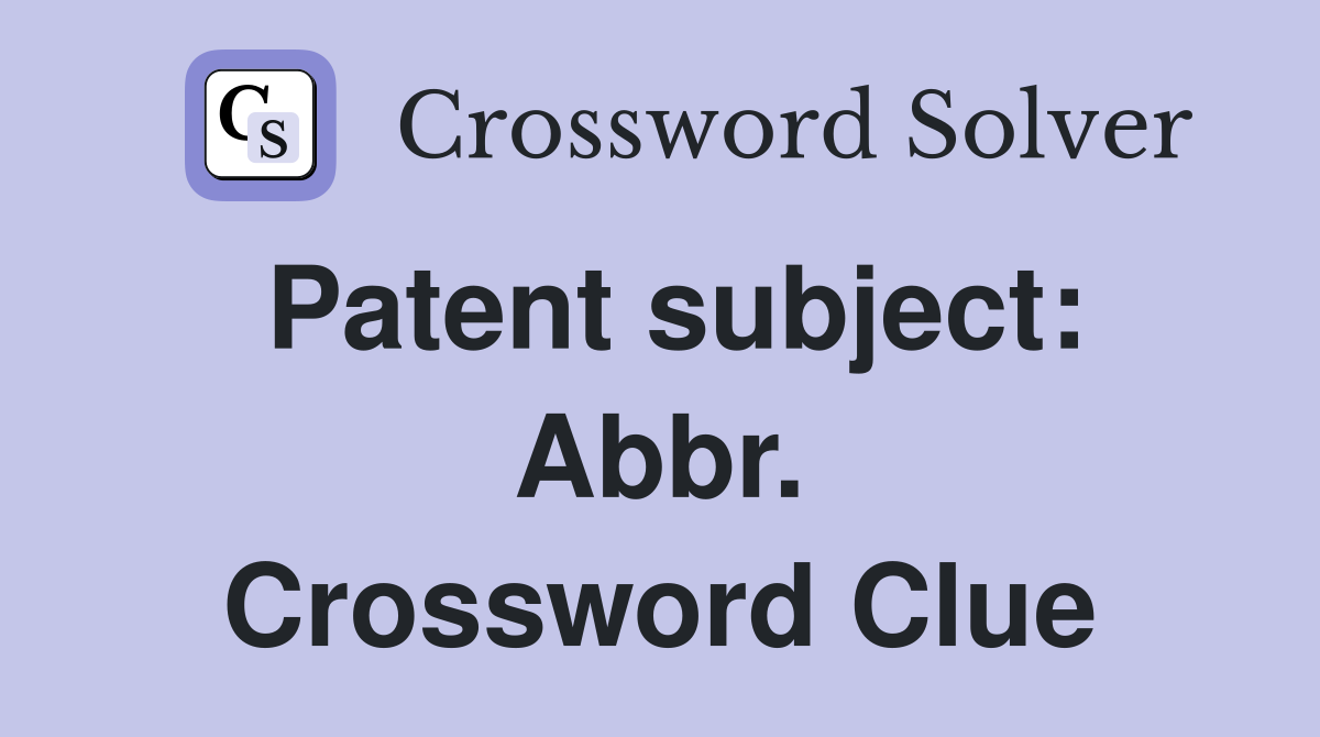Patent subject: Abbr. Crossword Clue