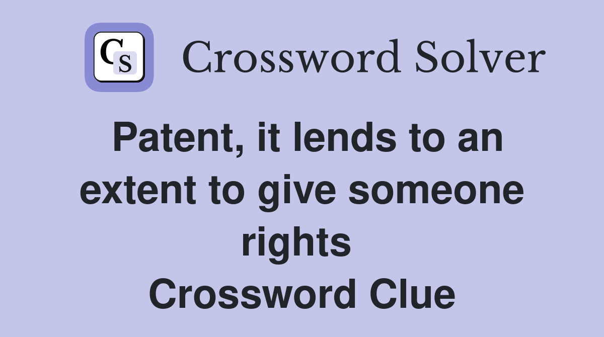 Patent, it lends to an extent to give someone rights  Crossword Clue