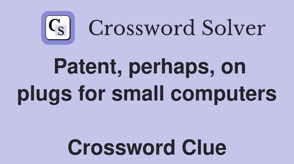 Patent, perhaps, on plugs for small computers  Crossword Clue