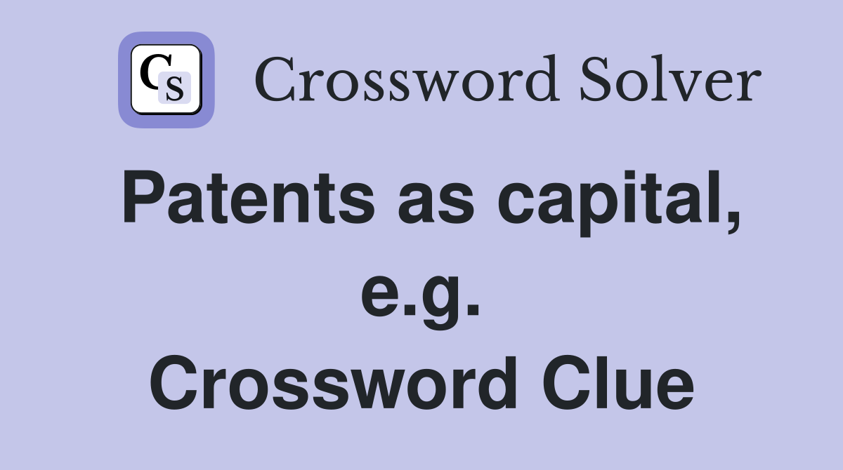 Patents as capital, e.g. Crossword Clue