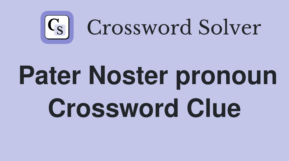 Pater Noster pronoun Crossword Clue
