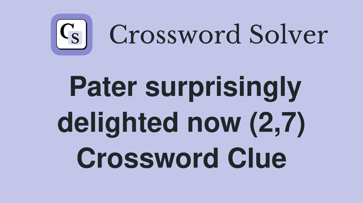 Pater surprisingly delighted now (2,7) Crossword Clue