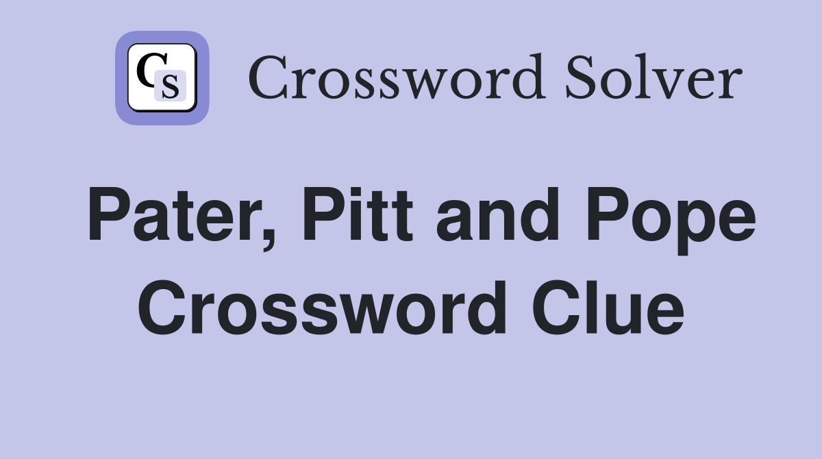 Pater, Pitt and Pope Crossword Clue