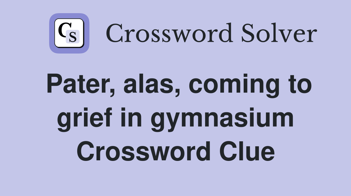 Pater, alas, coming to grief in gymnasium Crossword Clue