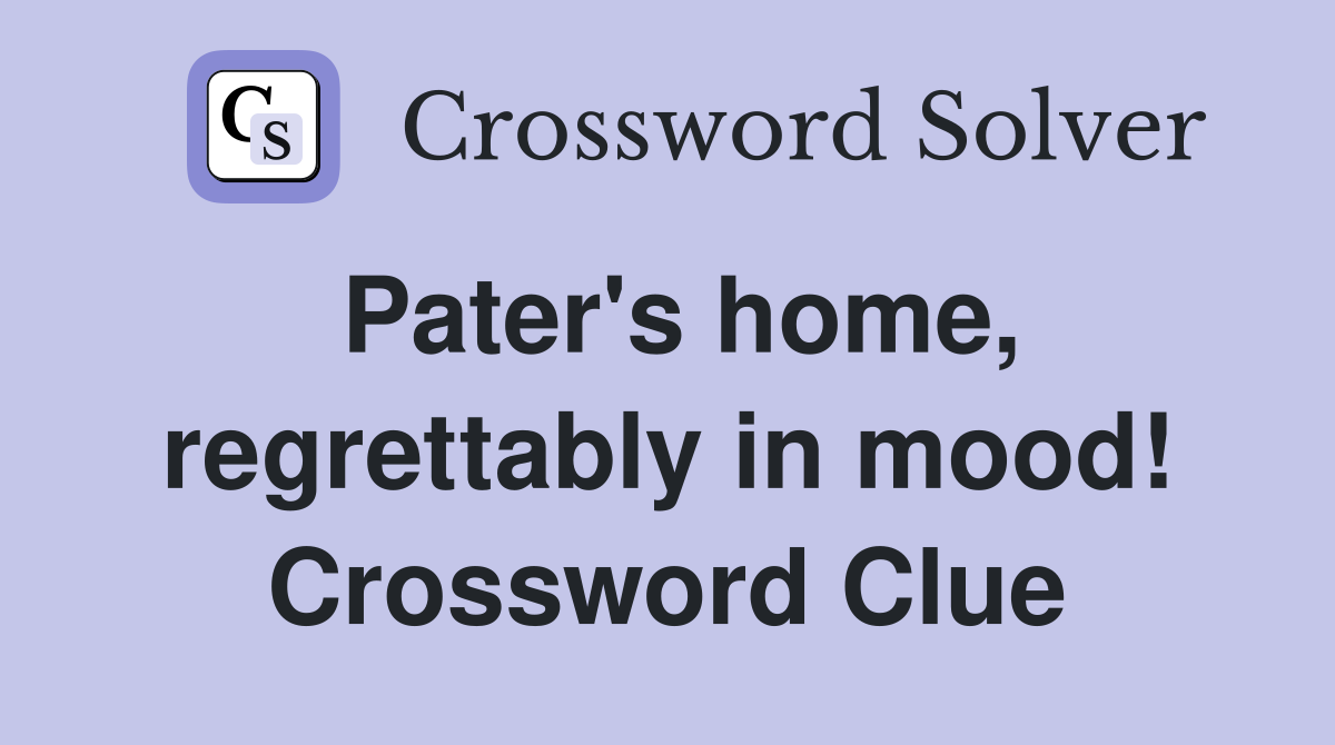 Pater's home, regrettably in mood! Crossword Clue