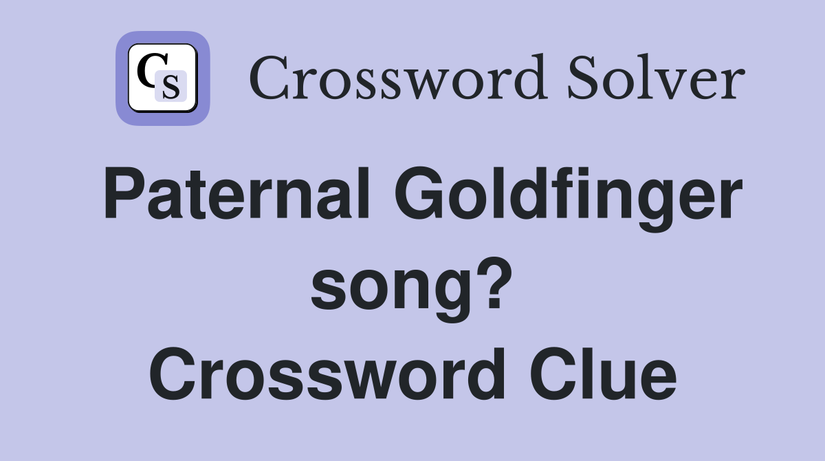 Paternal Goldfinger song? Crossword Clue