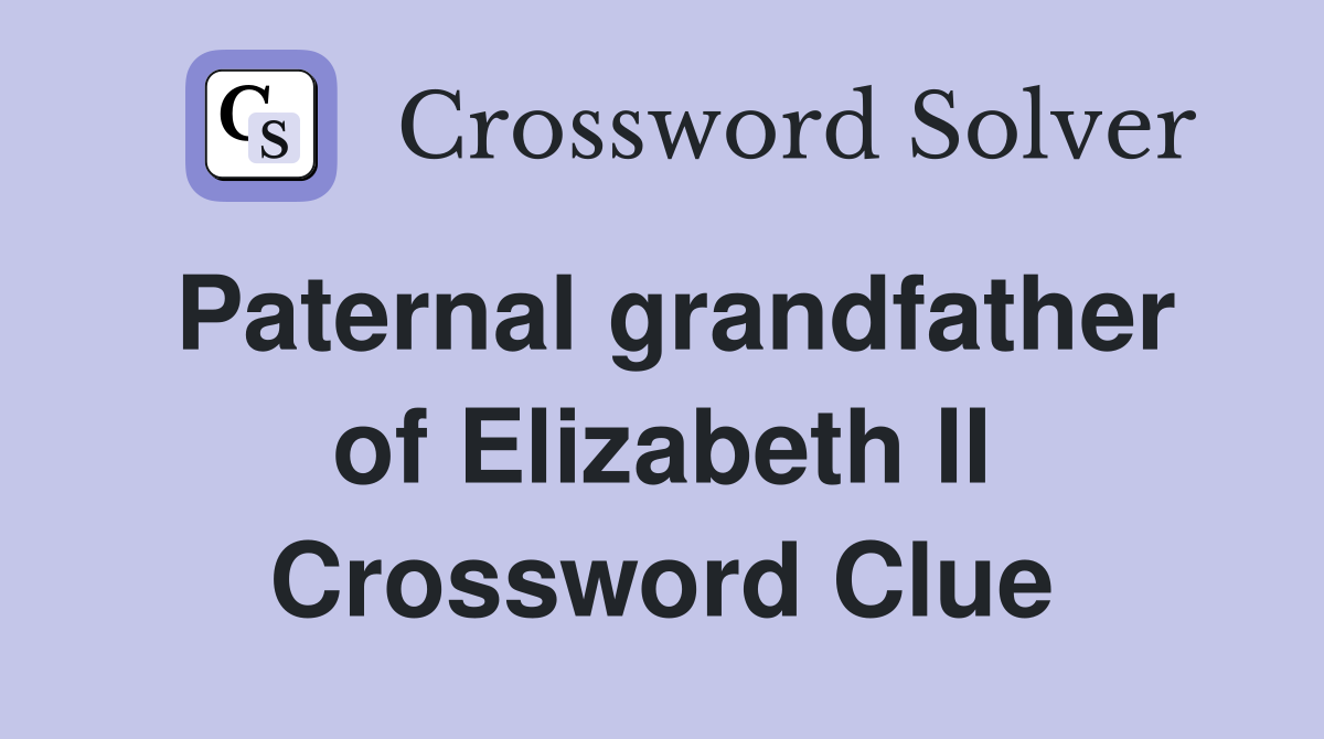 Paternal grandfather of Elizabeth II Crossword Clue
