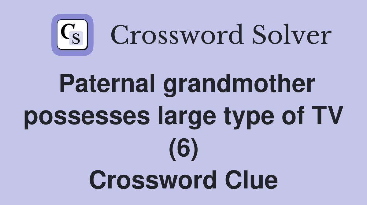 Paternal grandmother possesses large type of TV (6) Crossword Clue