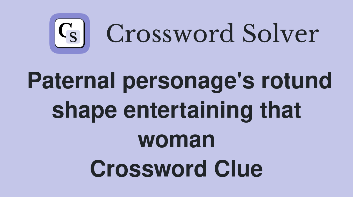Paternal personage's rotund shape entertaining that woman Crossword Clue