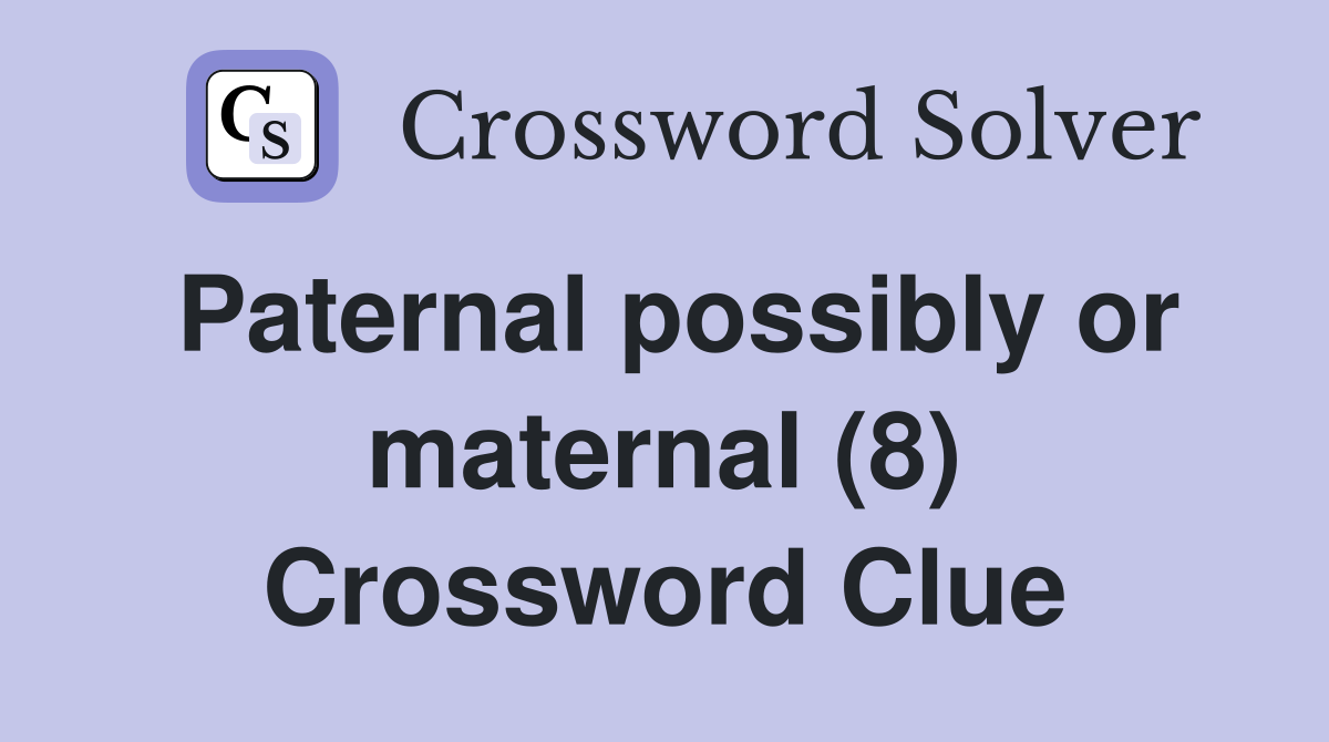 Paternal possibly or maternal (8) Crossword Clue