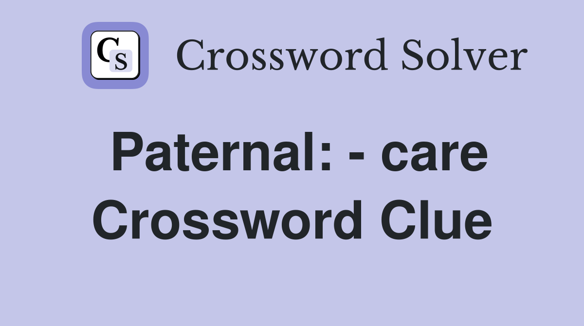 Paternal: - care Crossword Clue