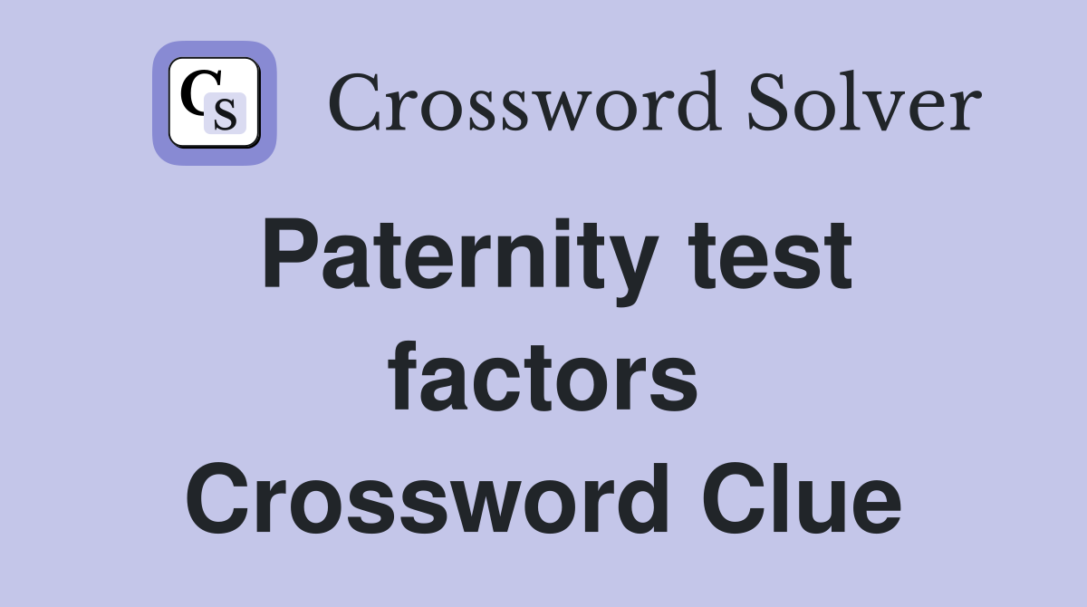 Paternity test factors Crossword Clue