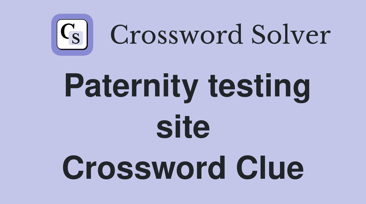 Paternity testing site Crossword Clue