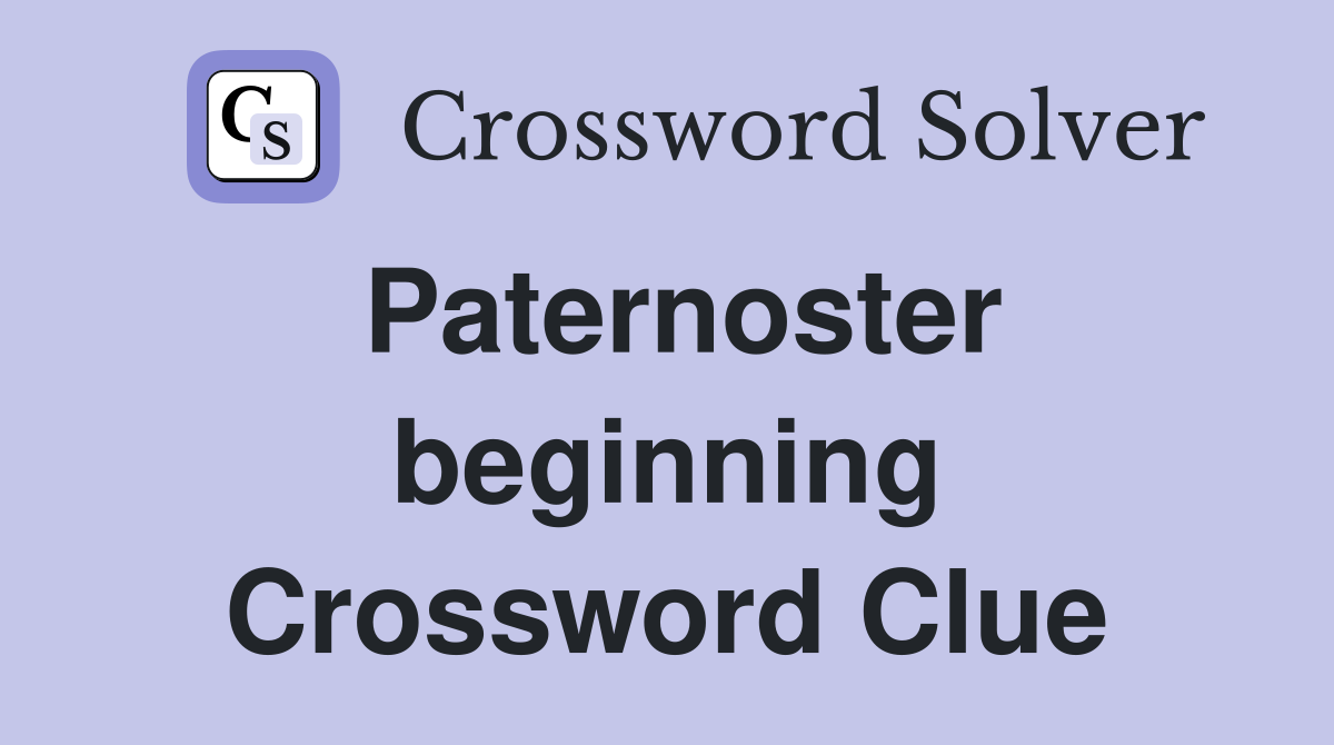 Paternoster beginning Crossword Clue