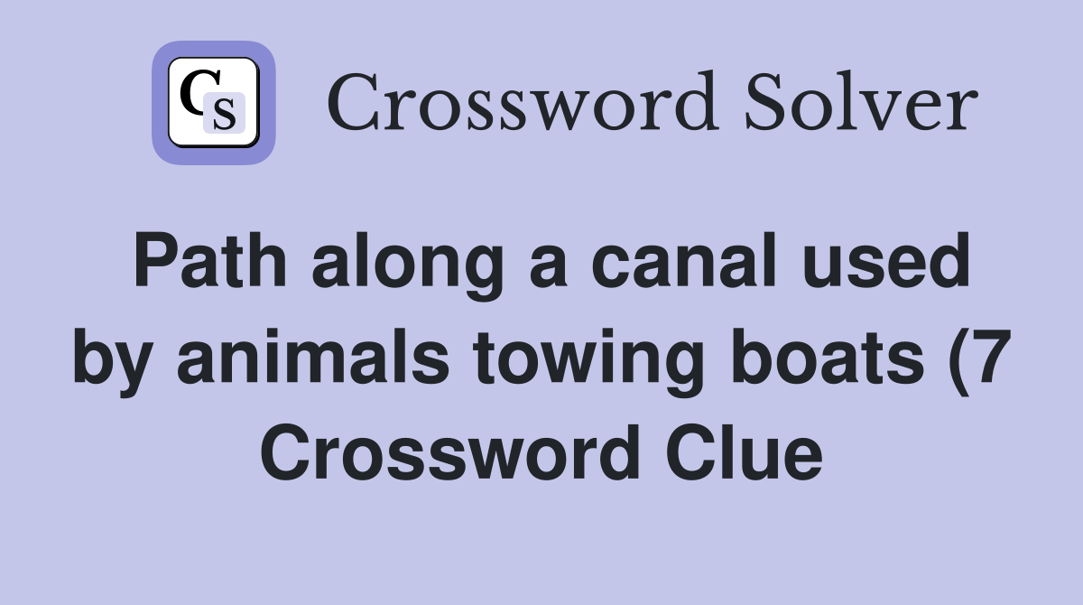 Path along a canal used by animals towing boats (7) Crossword Clue Path along a canal used by animals towing boats (7) Crossword Clue