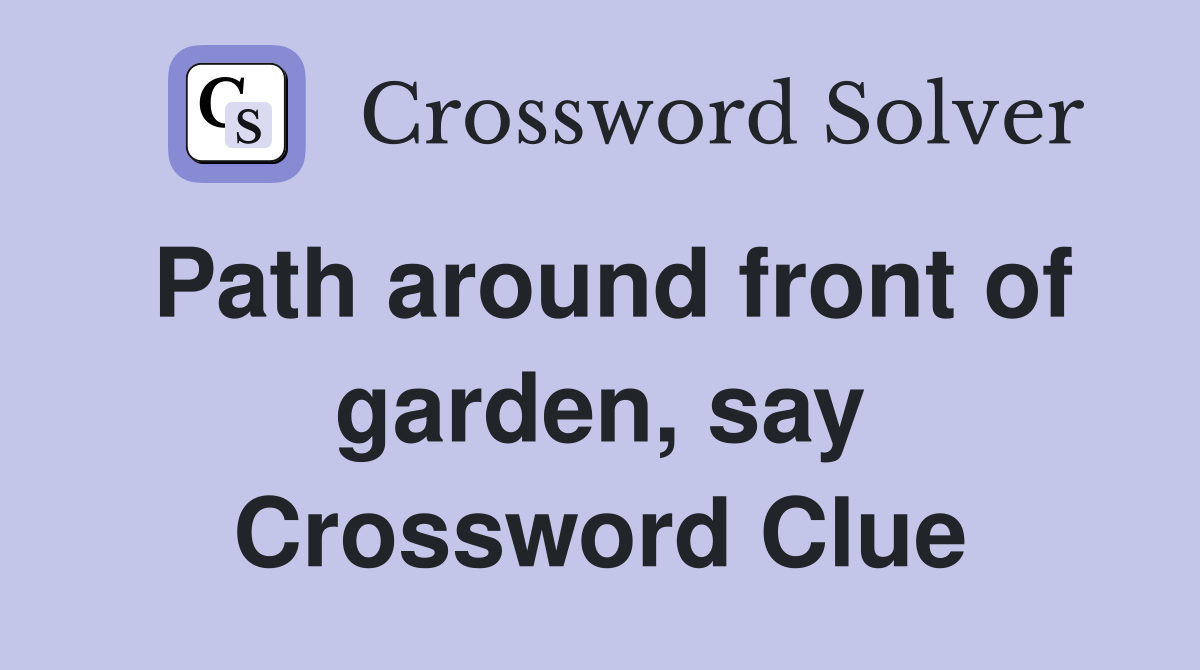 Path around front of garden, say Crossword Clue