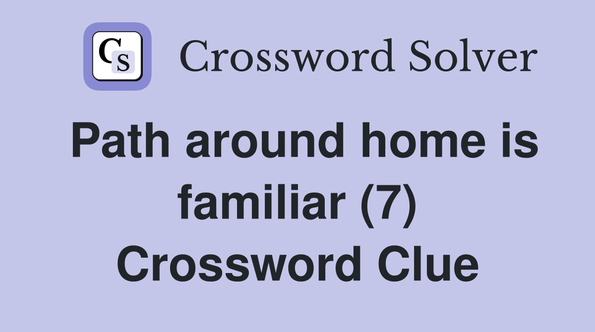 Path around home is familiar (7) Crossword Clue