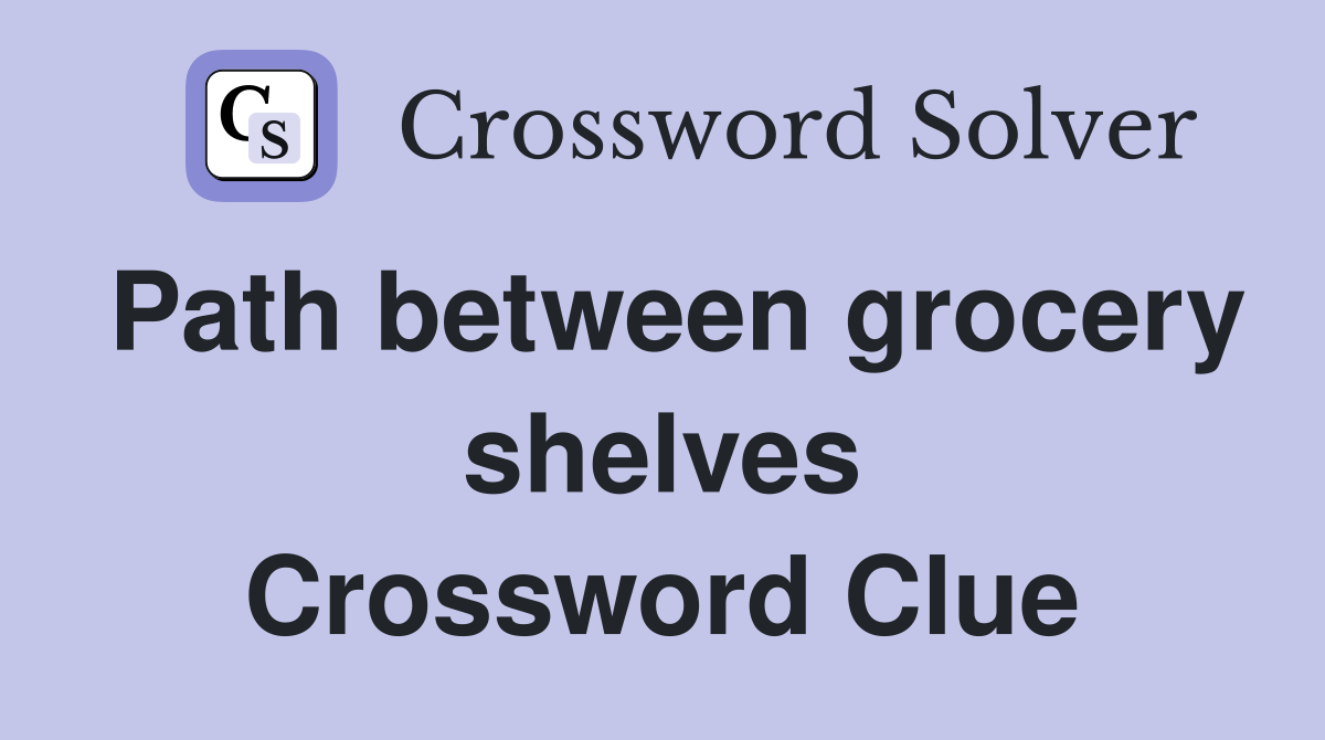 Path between grocery shelves Crossword Clue