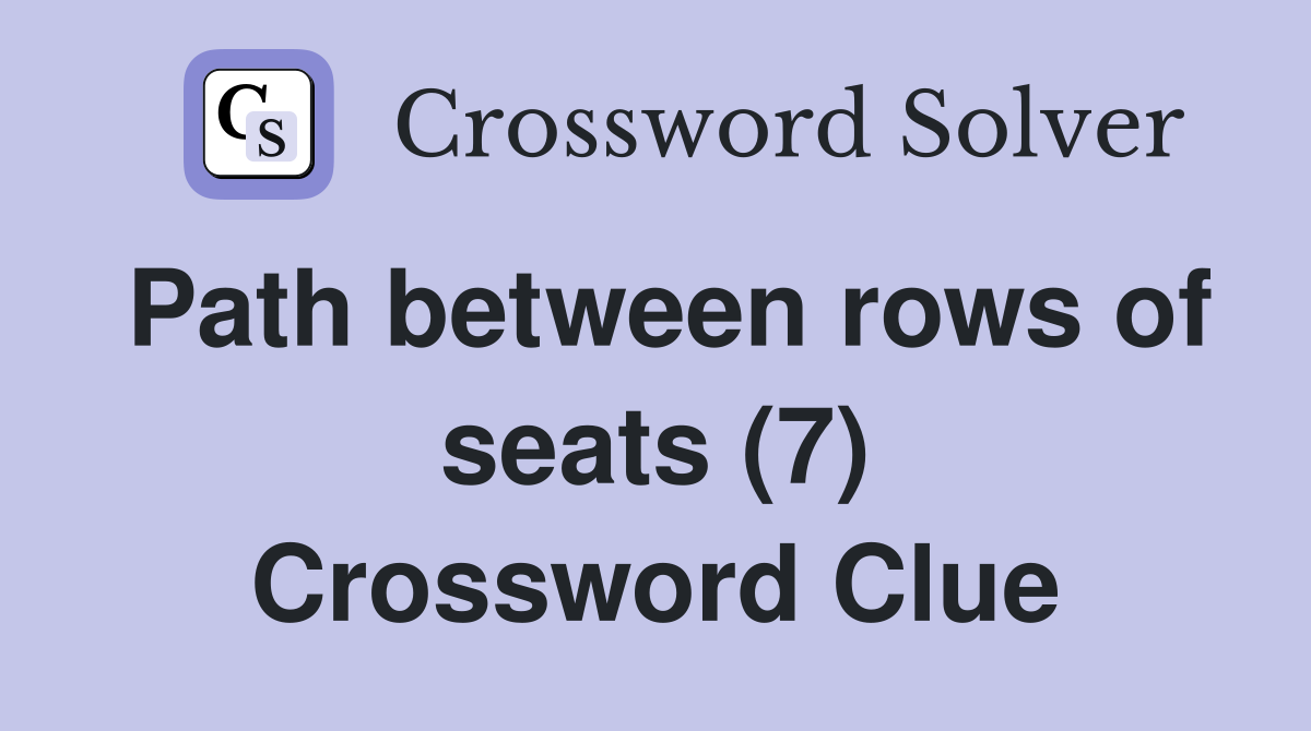 Path between rows of seats (7) Crossword Clue