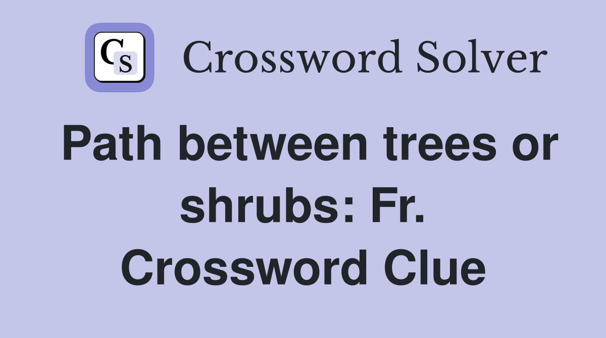 Path between trees or shrubs: Fr. Crossword Clue