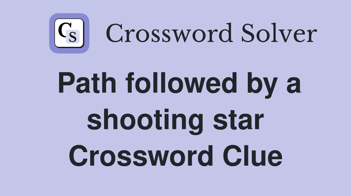 Path followed by a shooting star Crossword Clue
