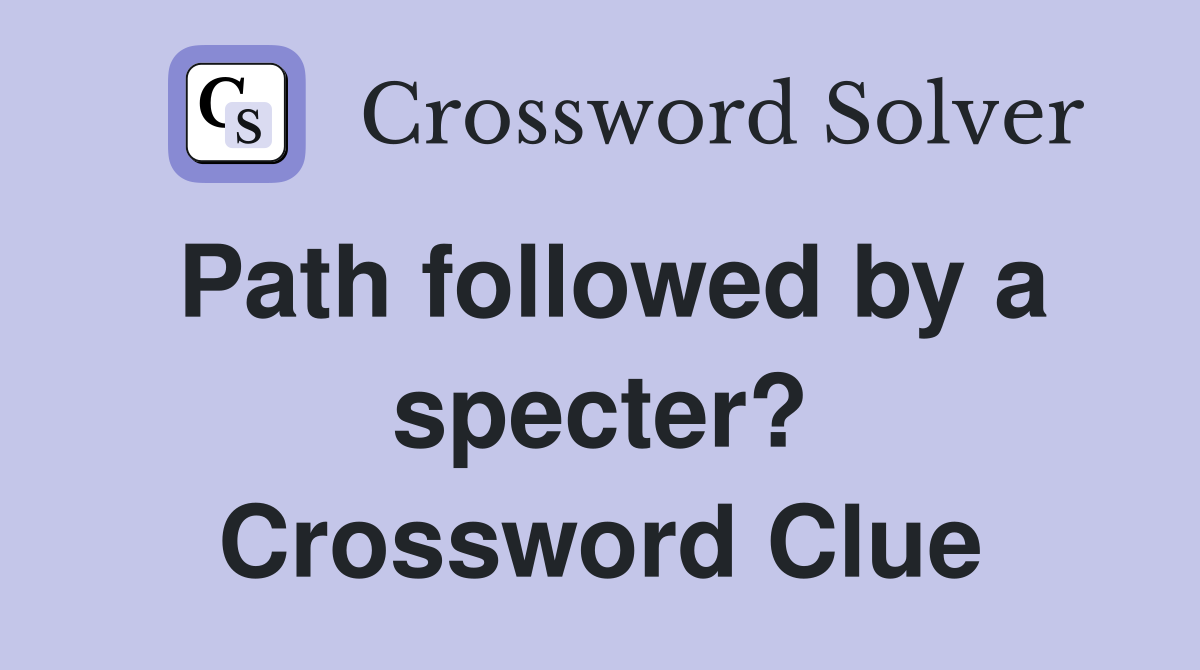 Path followed by a specter? Crossword Clue