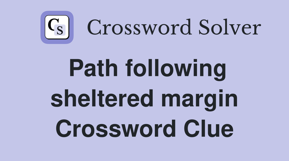Path following sheltered margin Crossword Clue