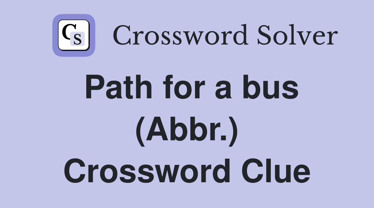 Path for a bus (Abbr.) Crossword Clue